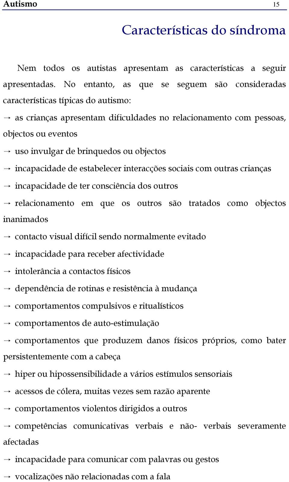 objectos incapacidade de estabelecer interacções sociais com outras crianças incapacidade de ter consciência dos outros relacionamento em que os outros são tratados como objectos inanimados contacto