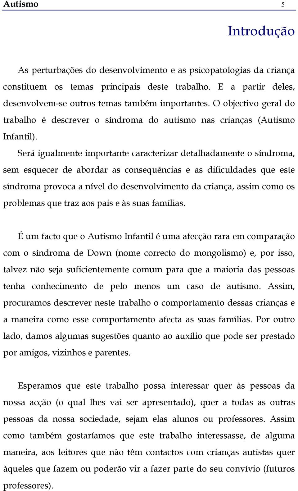 Será igualmente importante caracterizar detalhadamente o síndroma, sem esquecer de abordar as consequências e as dificuldades que este síndroma provoca a nível do desenvolvimento da criança, assim