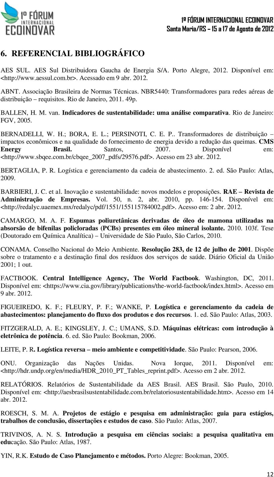 Indicadores de sustentabilidade: uma análise comparativa. Rio de Janeiro: FGV, 2005. BERNADELLI, W. H.; BORA, E. L.; PE