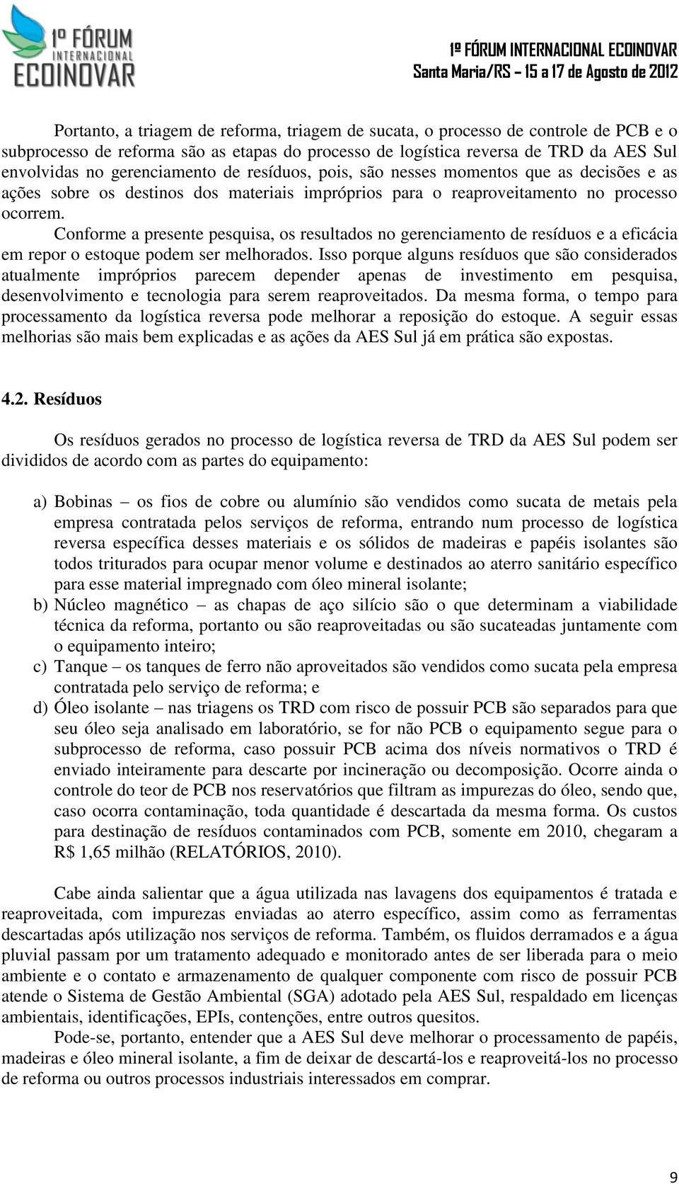 Conforme a presente pesquisa, os resultados no gerenciamento de resíduos e a eficácia em repor o estoque podem ser melhorados.