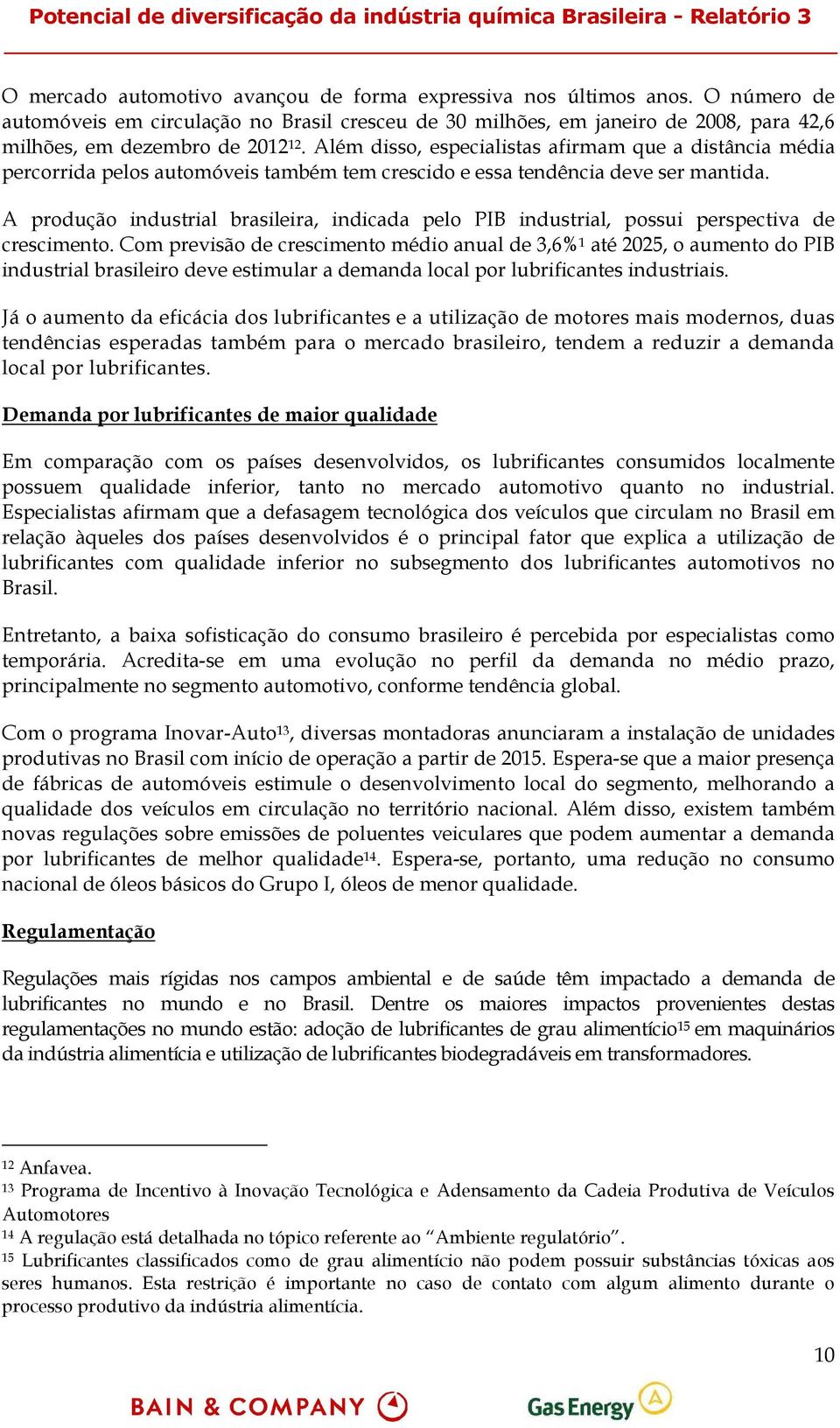 A produção industrial brasileira, indicada pelo PIB industrial, possui perspectiva de crescimento.