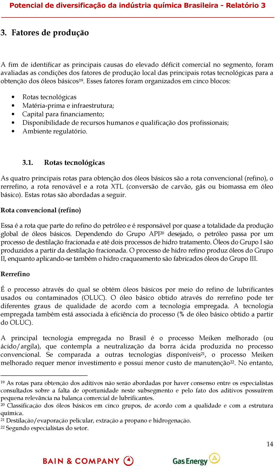 Esses fatores foram organizados em cinco blocos: Rotas tecnológicas Matéria-prima e infraestrutura; Capital para financiamento; Disponibilidade de recursos humanos e qualificação dos profissionais;