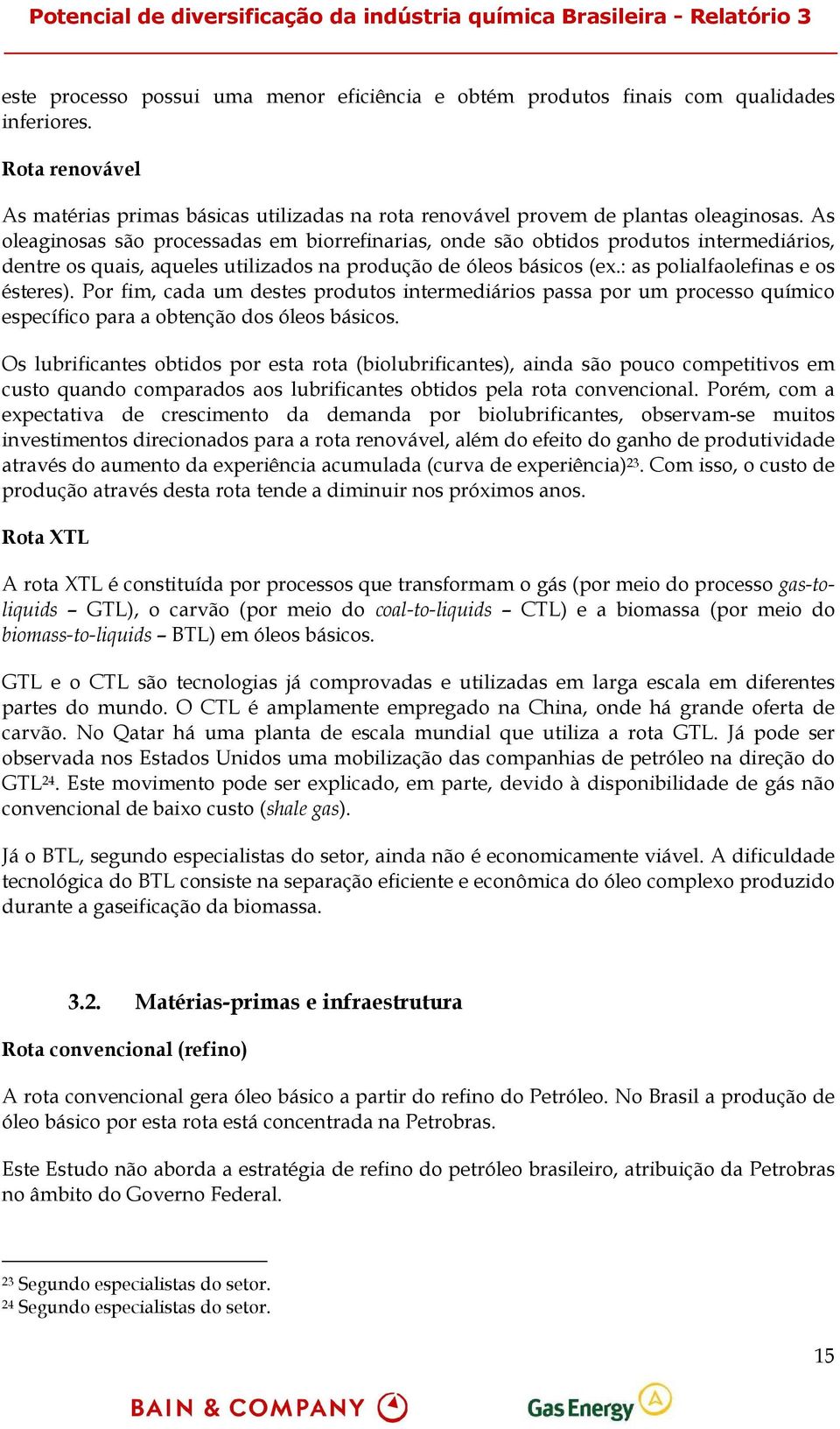 Por fim, cada um destes produtos intermediários passa por um processo químico específico para a obtenção dos óleos básicos.