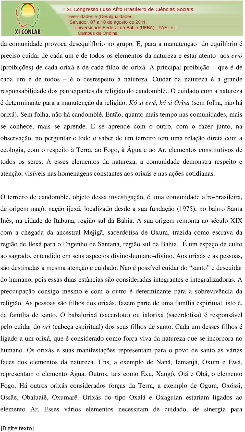 A principal proibição que é de cada um e de todos é o desrespeito à natureza. Cuidar da natureza é a grande responsabilidade dos participantes da religião do candomblé.