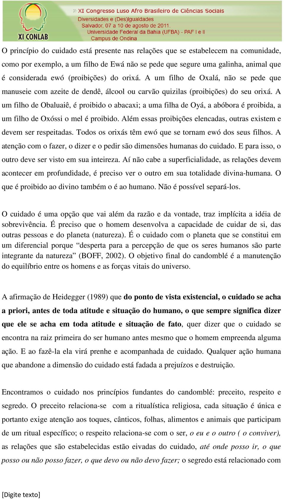 A um filho de Obaluaiê, é proibido o abacaxi; a uma filha de Oyá, a abóbora é proibida, a um filho de Oxóssi o mel é proibido. Além essas proibições elencadas, outras existem e devem ser respeitadas.