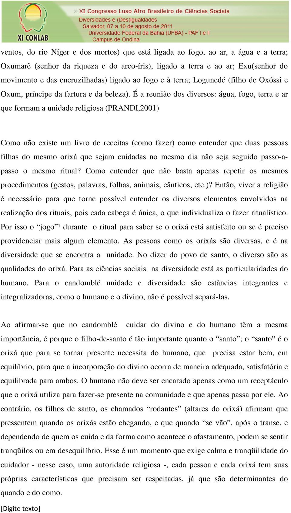 É a reunião dos diversos: água, fogo, terra e ar que formam a unidade religiosa (PRANDI,2001) Como não existe um livro de receitas (como fazer) como entender que duas pessoas filhas do mesmo orixá