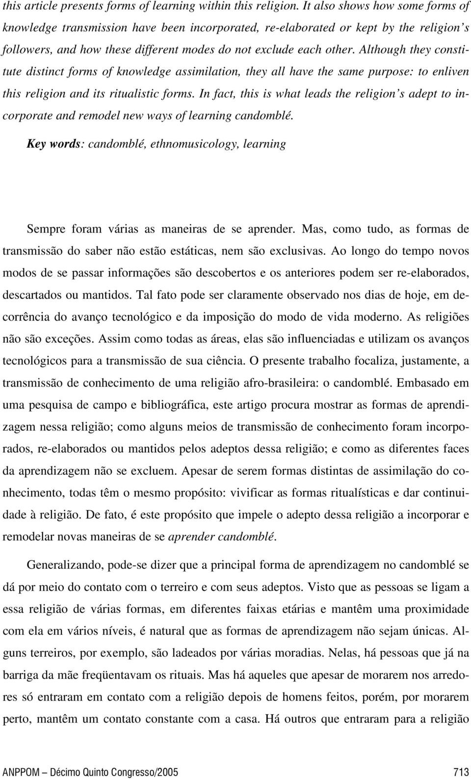 Although they constitute distinct forms of knowledge assimilation, they all have the same purpose: to enliven this religion and its ritualistic forms.