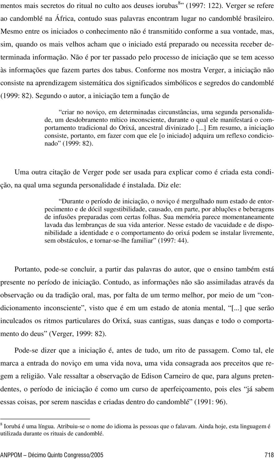 Não é por ter passado pelo processo de iniciação que se tem acesso às informações que fazem partes dos tabus.