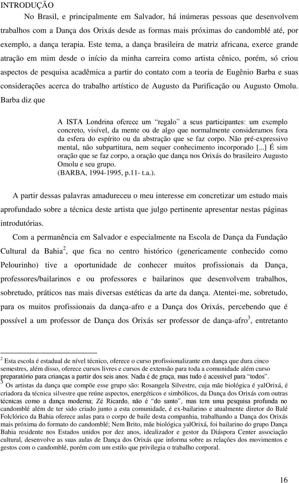 com a teoria de Eugênio Barba e suas considerações acerca do trabalho artístico de Augusto da Purificação ou Augusto Omolu.