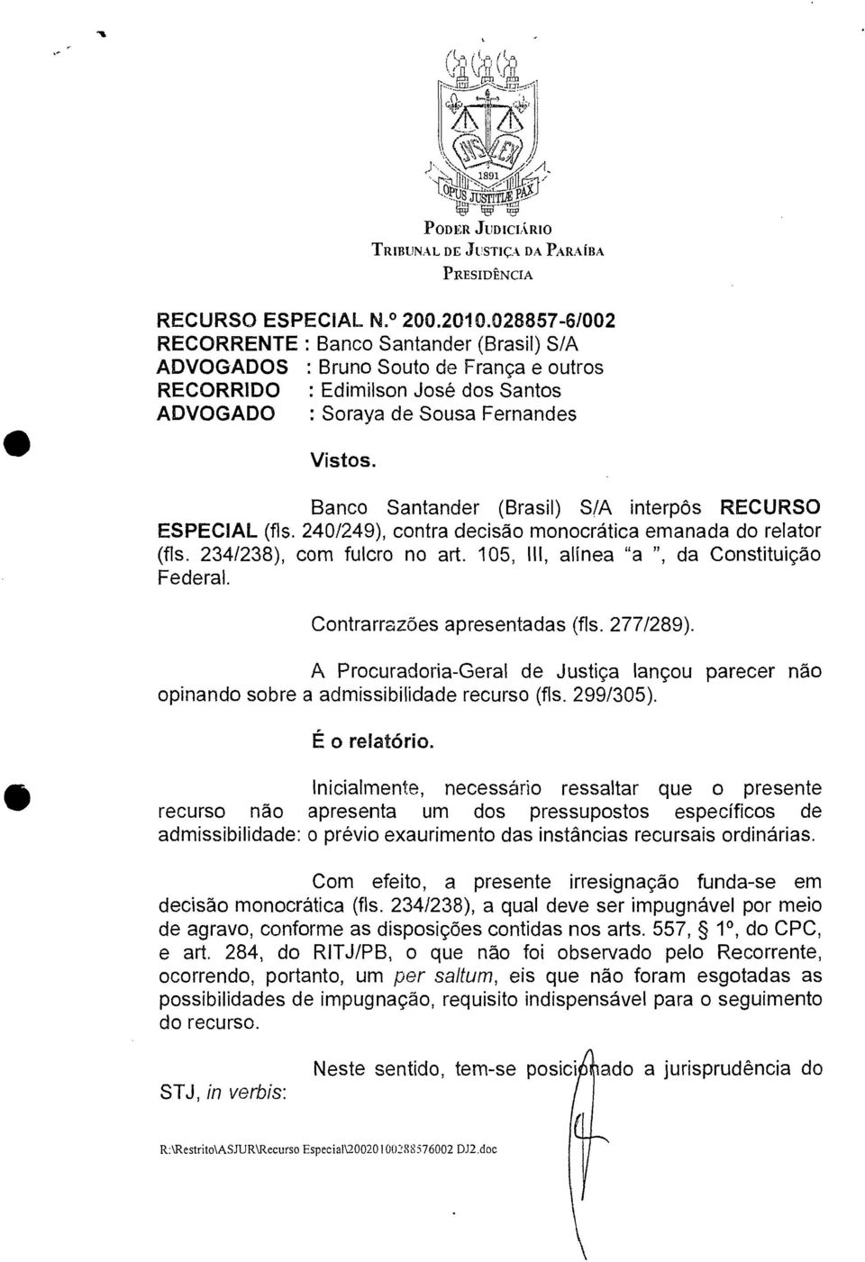 Banco Santander (Brasil) S/A interpôs RECURSO ESPECIAL (fls. 240/249), contra decisão monocrática emanada do relator (fls. 234/238), com fulcro no art. 105, III, alínea "a ", da Constituição Federal.