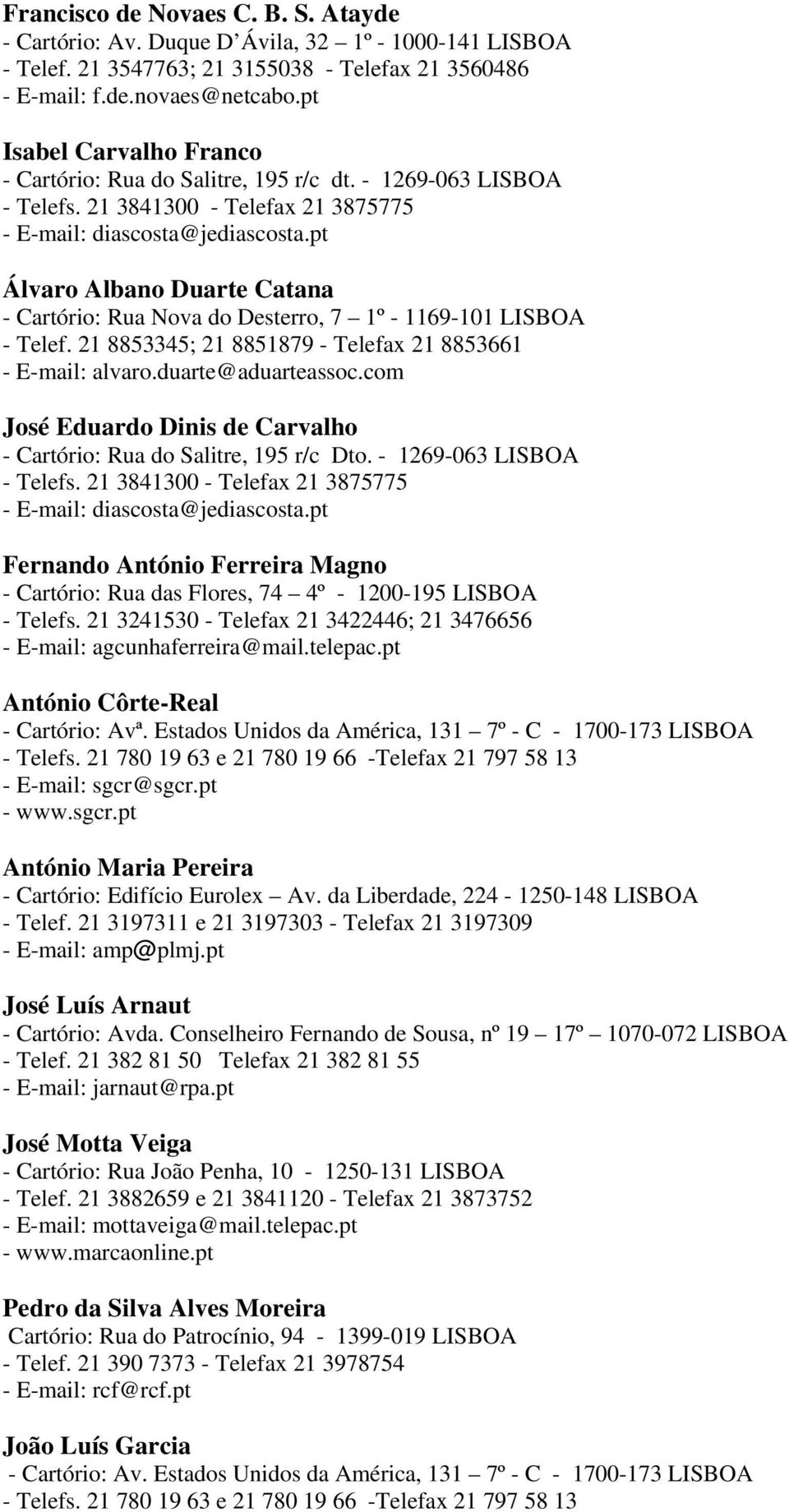 21 3841300 - Telefax 21 3875775 Álvaro Albano Duarte Catana - Cartório: Rua Nova do Desterro, 7 1º - 1169-101 LISBOA - Telef. 21 8853345; 21 8851879 - Telefax 21 8853661 - E-mail: alvaro.