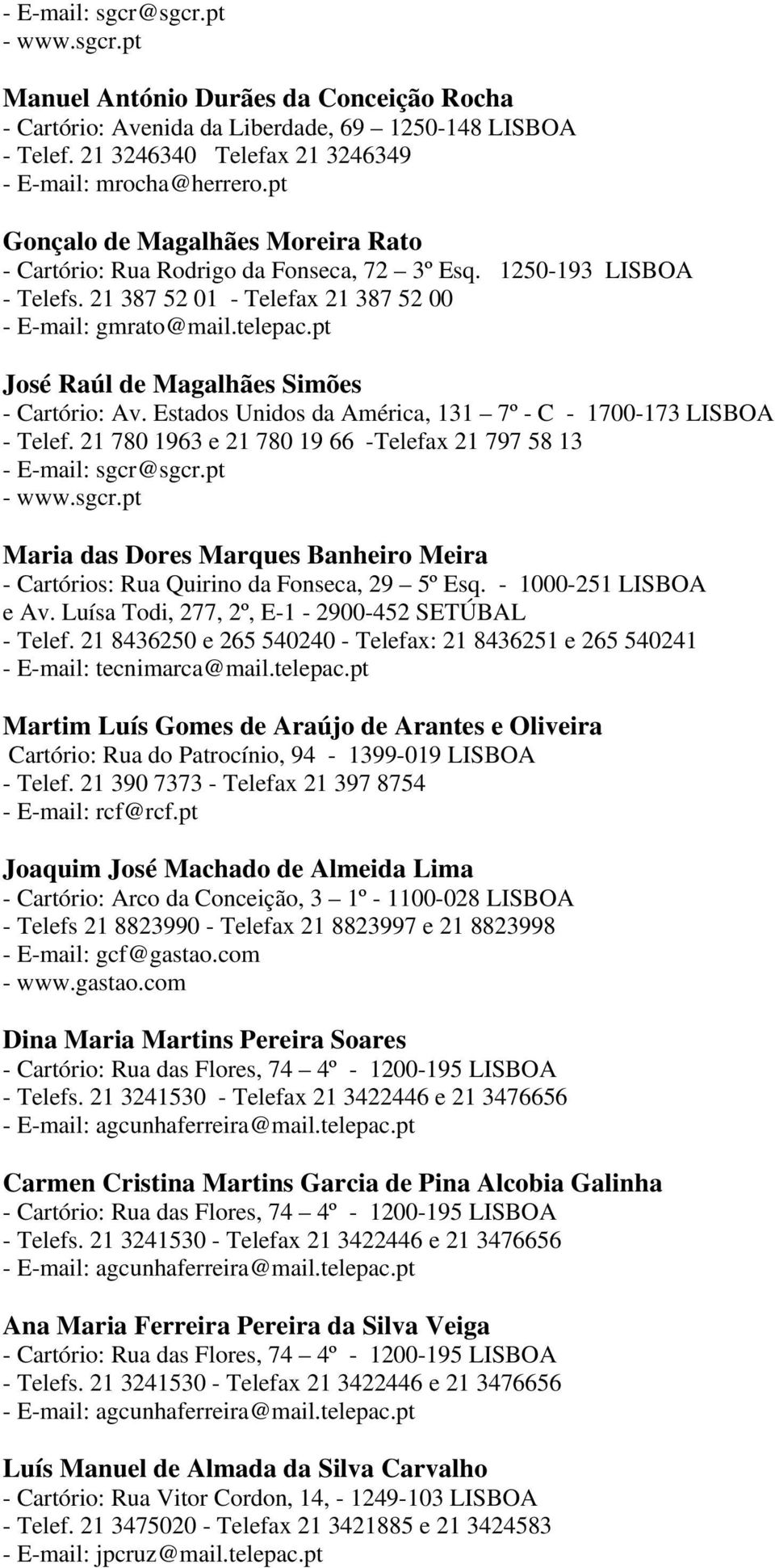 pt José Raúl de Magalhães Simões - Cartório: Av. Estados Unidos da América, 131 7º - C - 1700-173 LISBOA - Telef. 21 780 1963 e 21 780 19 66 -Telefax 21 797 58 13 - E-mail: sgcr@