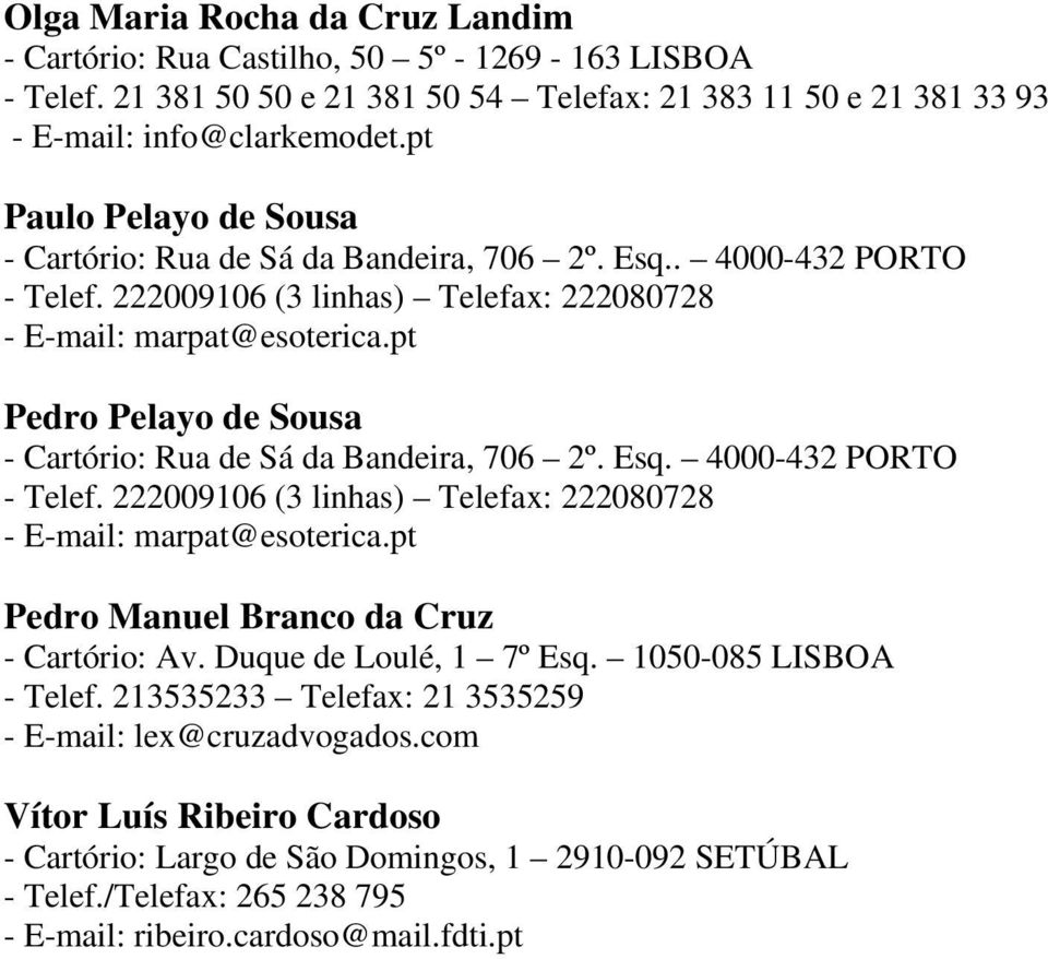 pt Pedro Pelayo de Sousa - Cartório: Rua de Sá da Bandeira, 706 2º. Esq. 4000-432 PORTO - Telef. 222009106 (3 linhas) Telefax: 222080728 - E-mail: marpat@esoterica.