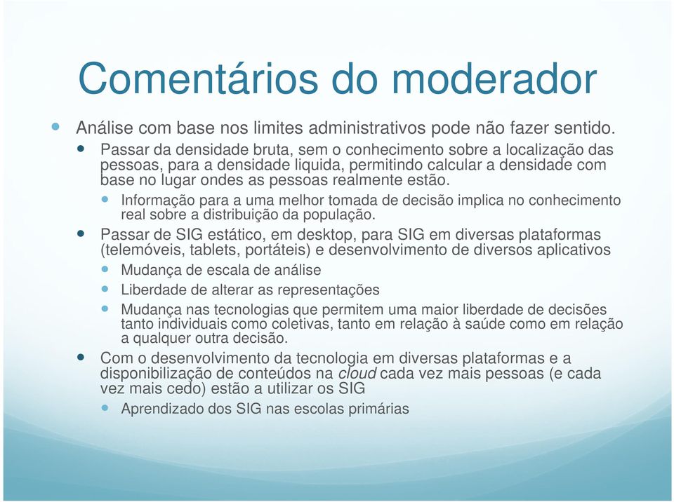 Informação para a uma melhor tomada de decisão implica no conhecimento real sobre a distribuição da população.