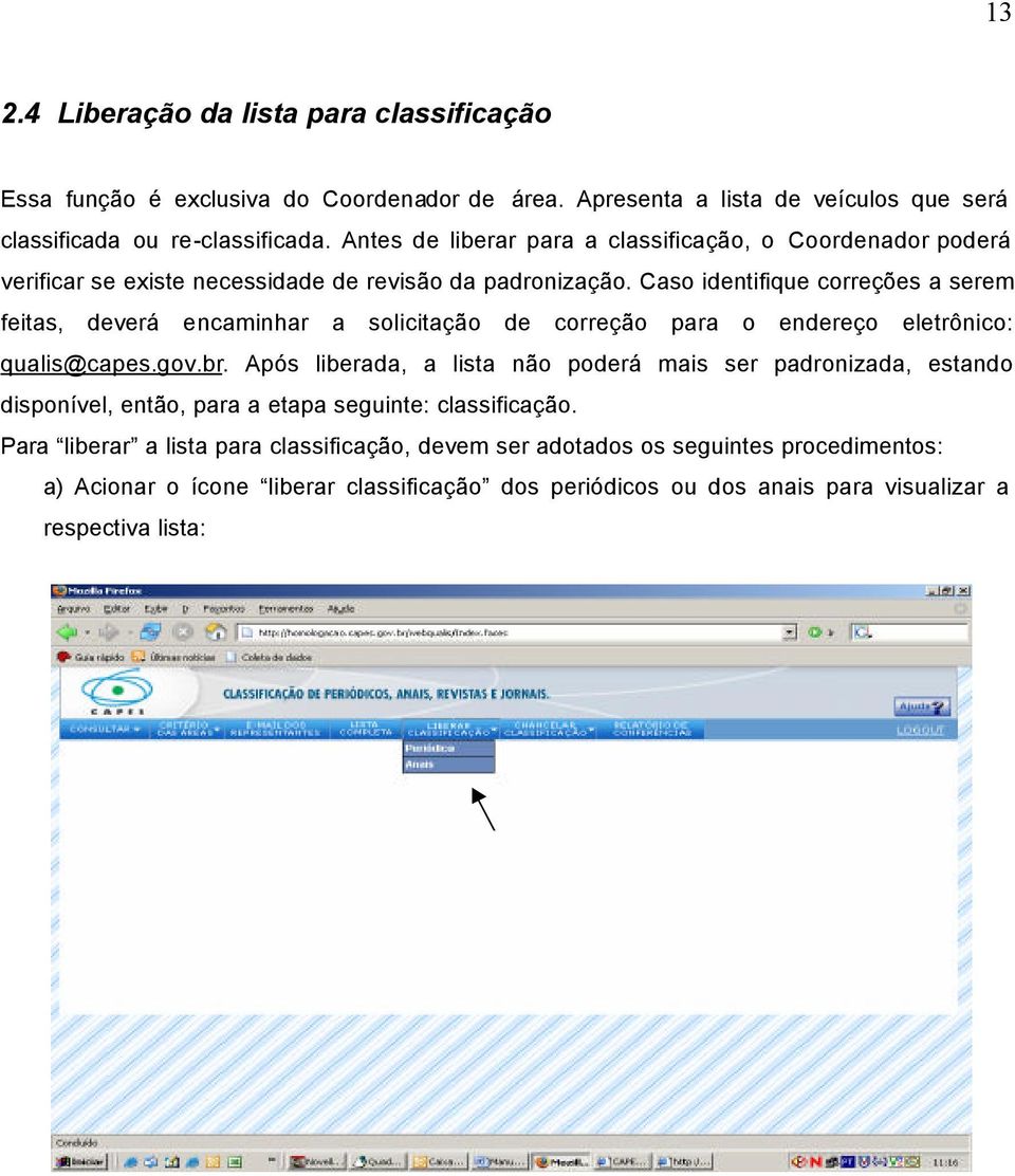 Caso identifique correções a serem feitas, deverá encaminhar a solicitação de correção para o endereço eletrônico: qualis@capes.gov.br.