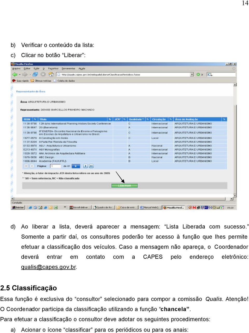 Caso a mensagem não apareça, o Coordenador deverá entrar em contato com a CAPES pelo endereço eletrônico: qualis@capes.gov.br. 2.