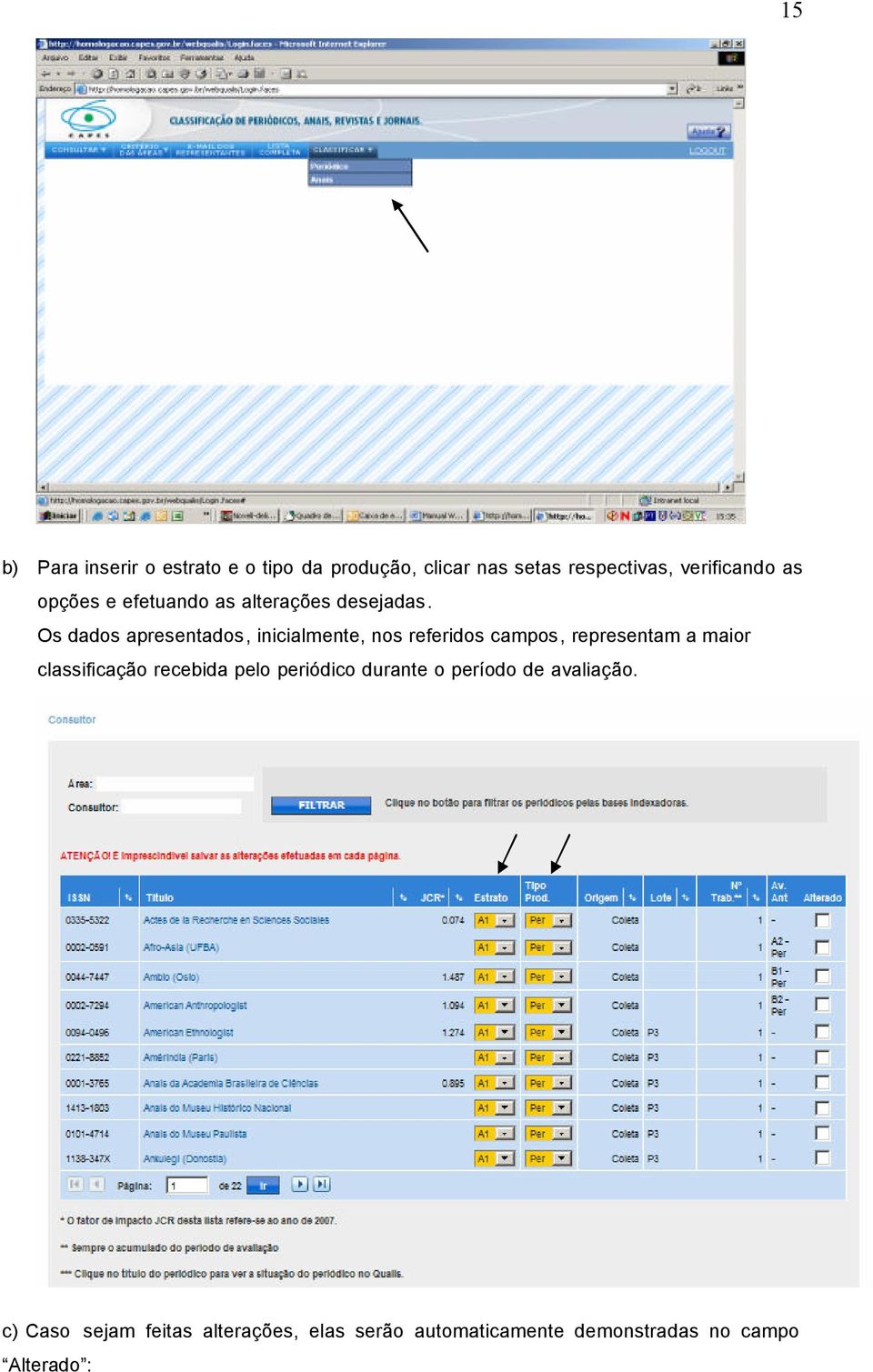 Os dados apresentados, inicialmente, nos referidos campos, representam a maior classificação