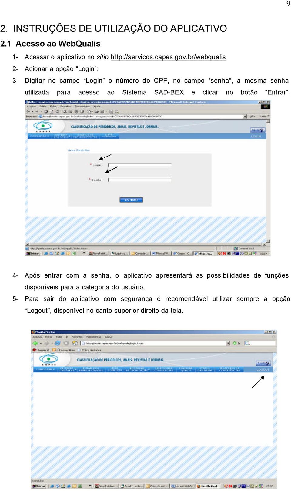 Sistema SAD-BEX e clicar no botão Entrar : 4- Após entrar com a senha, o aplicativo apresentará as possibilidades de funções disponíveis