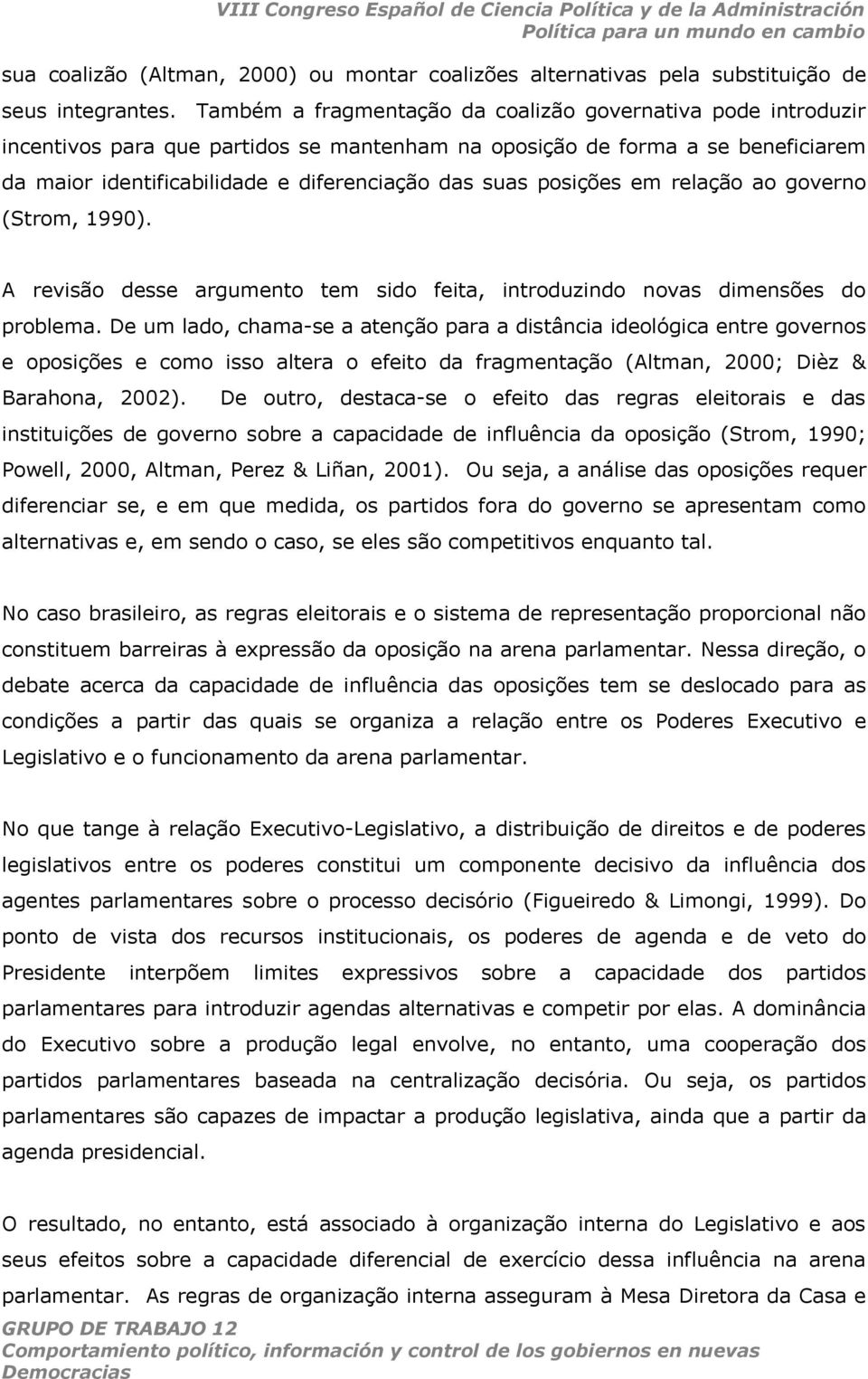 posições em relação ao governo (Strom, 1990). A revisão desse argumento tem sido feita, introduzindo novas dimensões do problema.