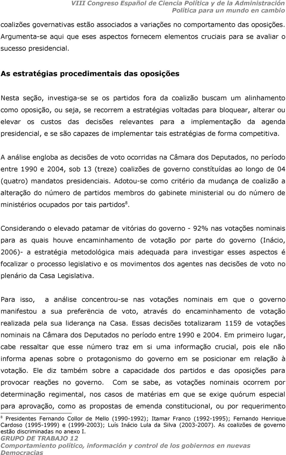 alterar ou elevar os custos das decisões relevantes para a implementação da agenda presidencial, e se são capazes de implementar tais estratégias de forma competitiva.