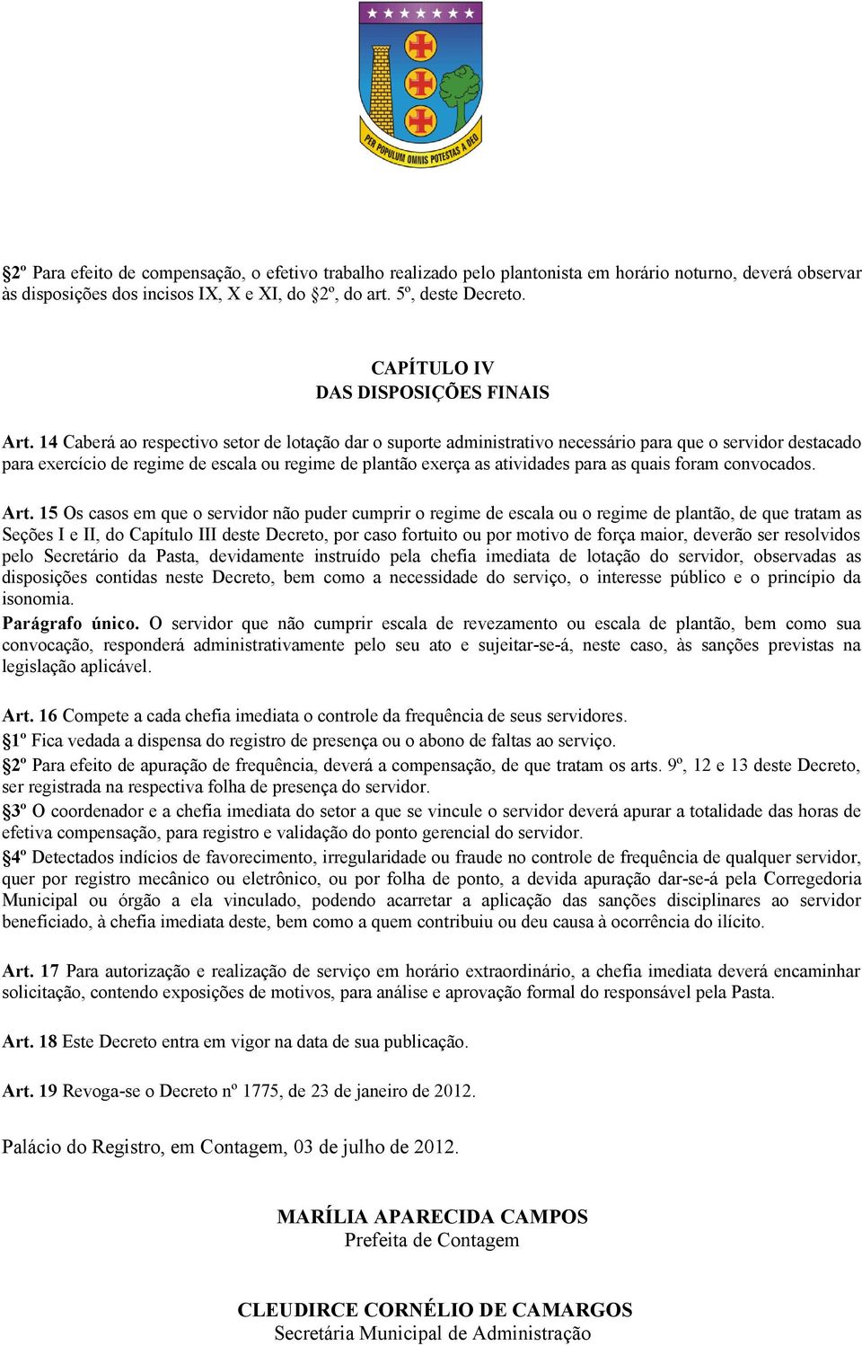 14 Caberá ao respectivo setor de lotação dar o suporte administrativo necessário para que o servidor destacado para exercício de regime de escala ou regime de plantão exerça as atividades para as