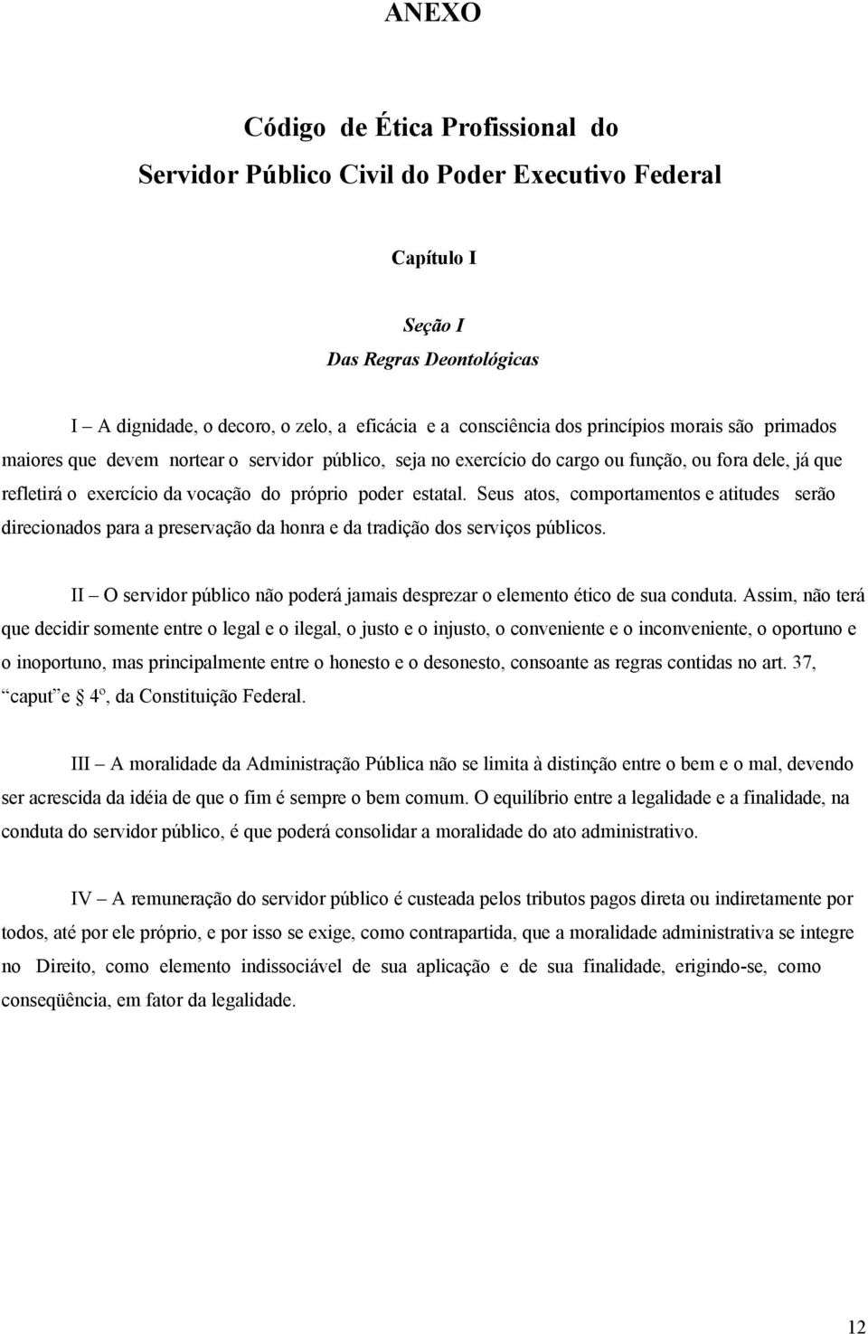 Seus atos, comportamentos e atitudes serão direcionados para a preservação da honra e da tradição dos serviços públicos.