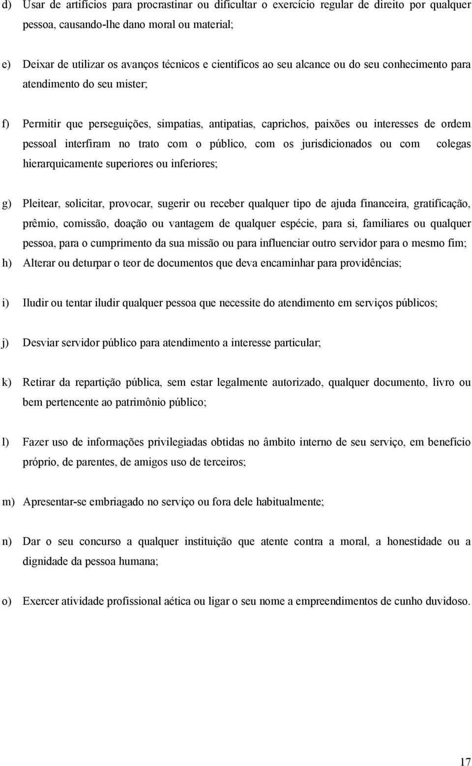 público, com os jurisdicionados ou com colegas hierarquicamente superiores ou inferiores; g) Pleitear, solicitar, provocar, sugerir ou receber qualquer tipo de ajuda financeira, gratificação, prêmio,