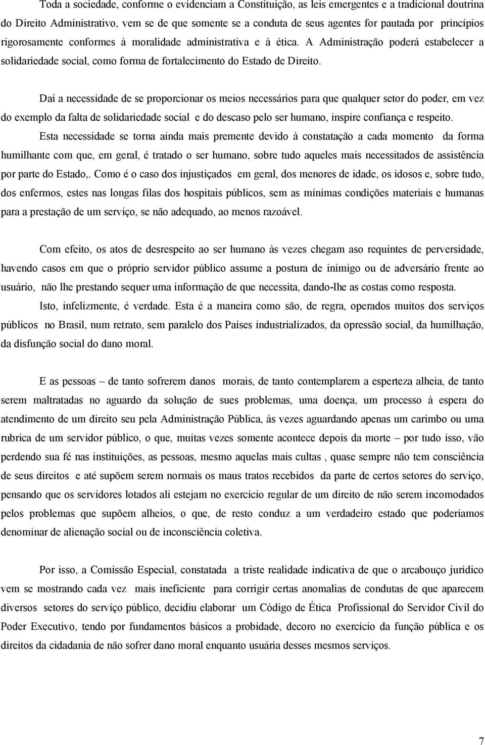 Daí a necessidade de se proporcionar os meios necessários para que qualquer setor do poder, em vez do exemplo da falta de solidariedade social e do descaso pelo ser humano, inspire confiança e