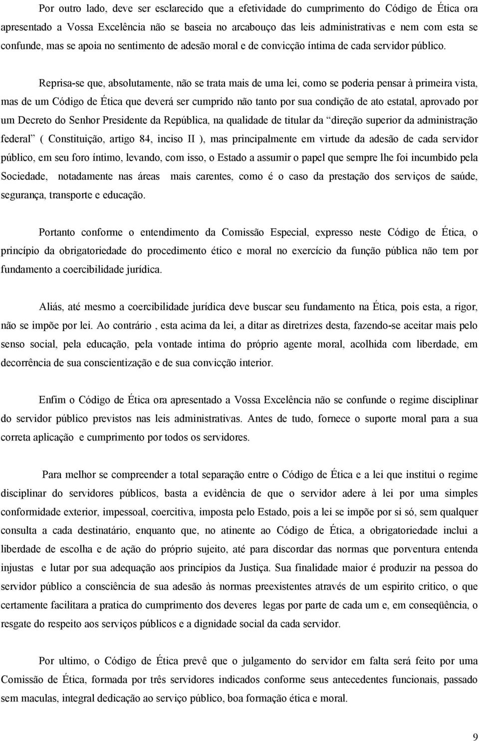 Reprisa-se que, absolutamente, não se trata mais de uma lei, como se poderia pensar à primeira vista, mas de um Código de Ética que deverá ser cumprido não tanto por sua condição de ato estatal,