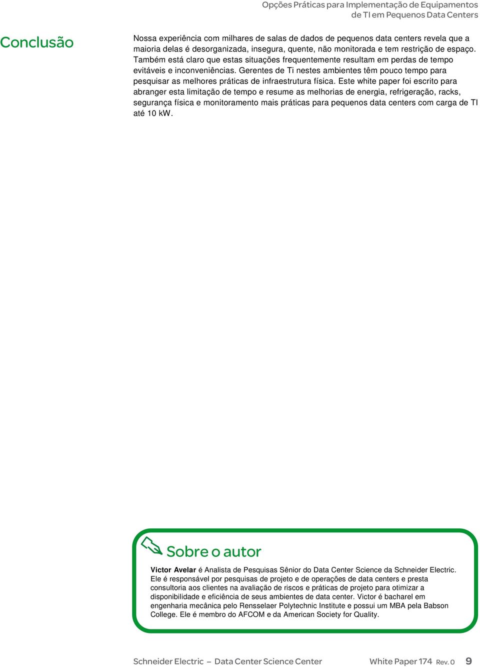 Gerentes de Ti nestes ambientes têm pouco tempo para pesquisar as melhores práticas de infraestrutura física.