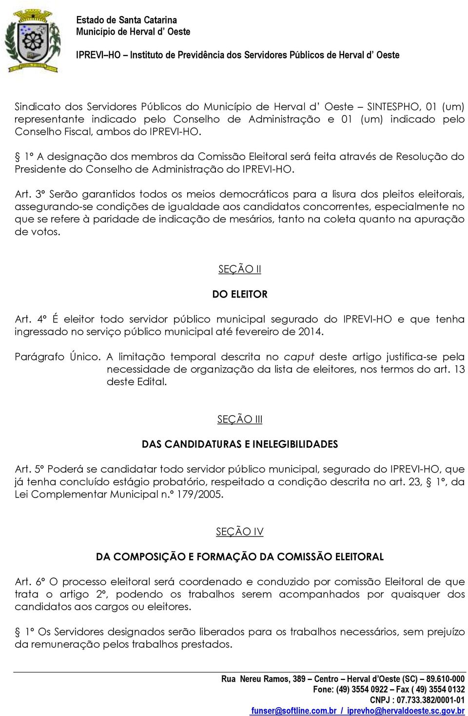 3º Serão garantidos todos os meios democráticos para a lisura dos pleitos eleitorais, assegurando-se condições de igualdade aos candidatos concorrentes, especialmente no que se refere à paridade de