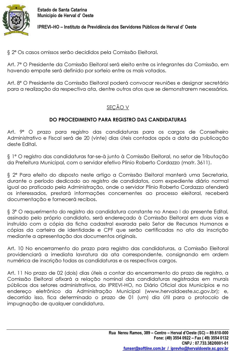 8º O Presidente da Comissão Eleitoral poderá convocar reuniões e designar secretário para a realização da respectiva ata, dentre outros atos que se demonstrarem necessários.