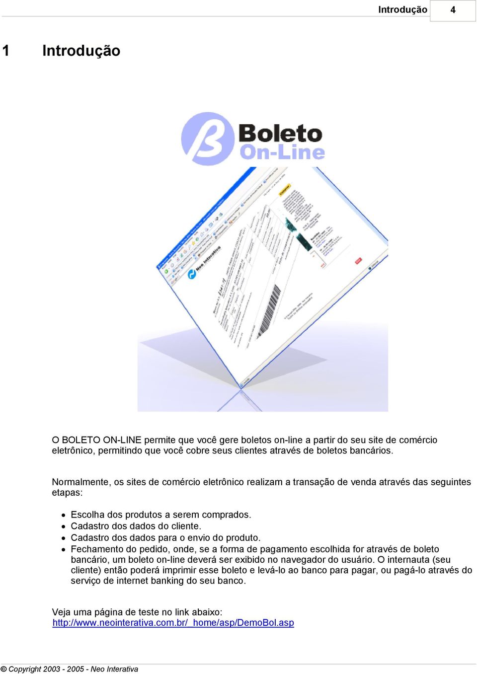 Cadastro dos dados para o envio do produto. Fechamento do pedido, onde, se a forma de pagamento escolhida for através de boleto bancário, um boleto on-line deverá ser exibido no navegador do usuário.