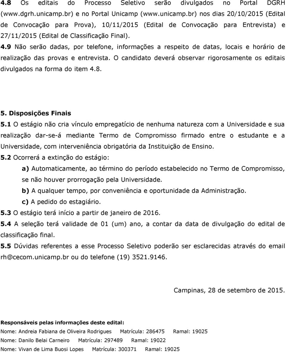 9 Não serão dadas, por telefone, informações a respeito de datas, locais e horário de realização das provas e entrevista.