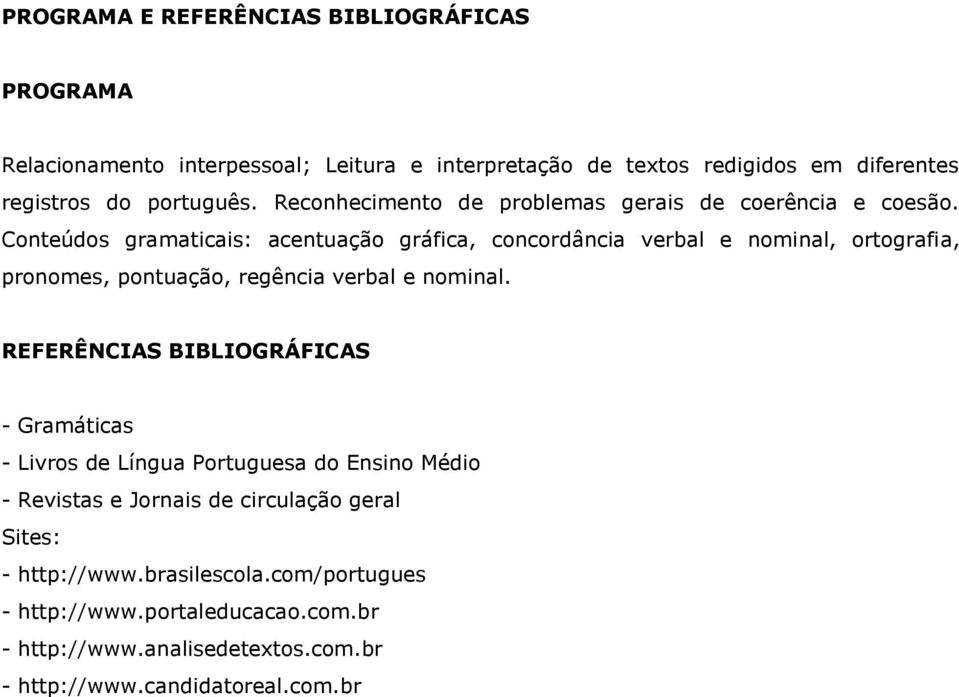 Conteúdos gramaticais: acentuação gráfica, concordância verbal e nominal, ortografia, pronomes, pontuação, regência verbal e nominal.