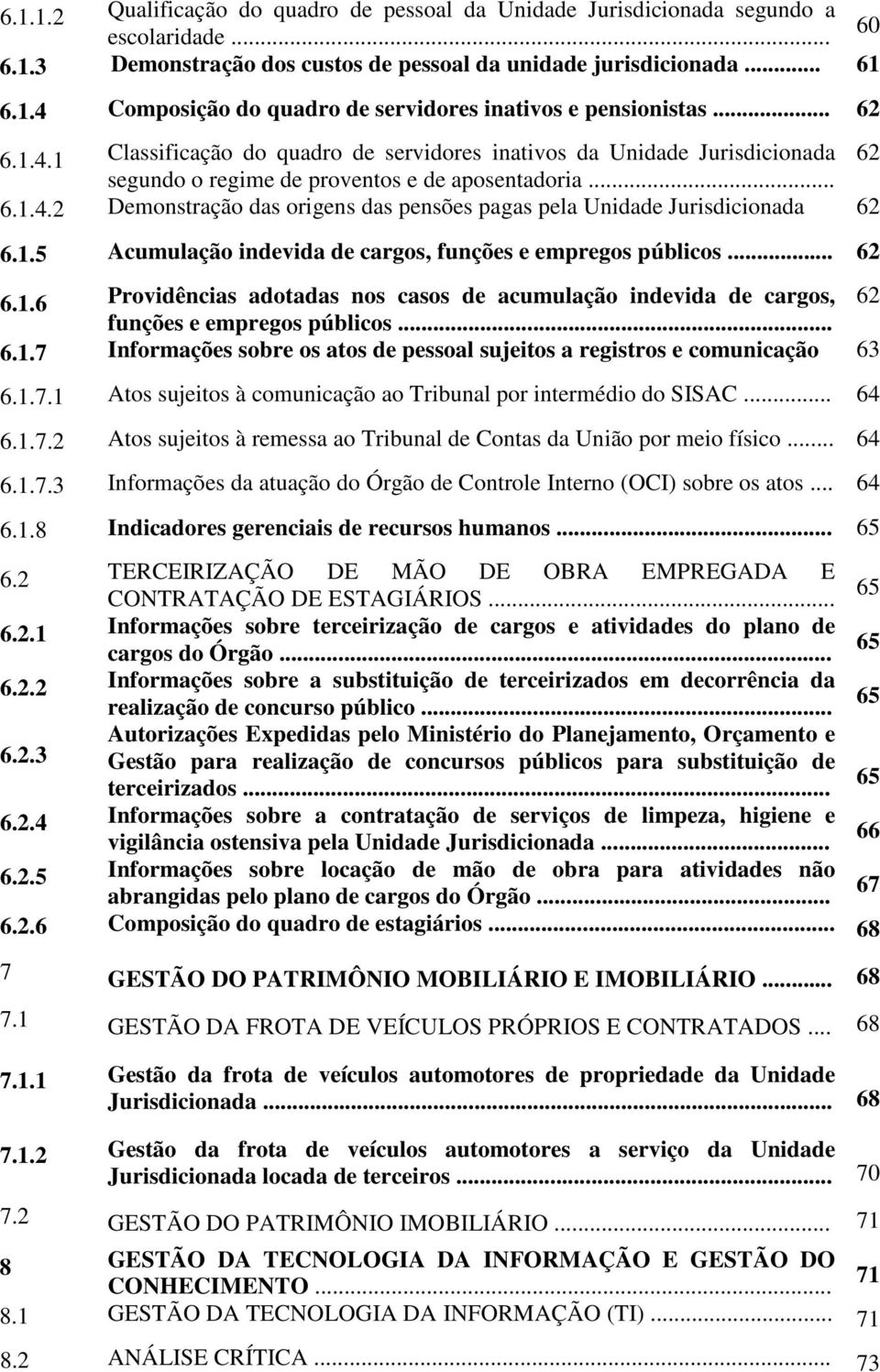 1.5 Acumulação indevida de cargos, funções e empregos públicos... 62 6.1.6 Providências adotadas nos casos de acumulação indevida de cargos, 62 funções e empregos públicos... 6.1.7 Informações sobre os atos de pessoal sujeitos a registros e comunicação 63 6.