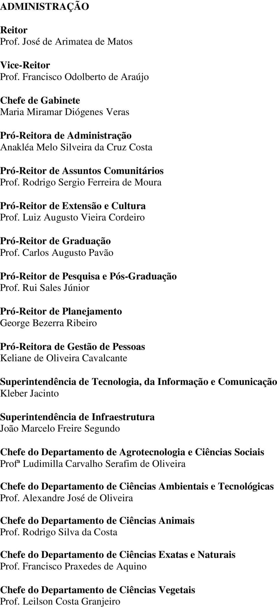 Rodrigo Sergio Ferreira de Moura Pró-Reitor de Extensão e Cultura Prof. Luiz Augusto Vieira Cordeiro Pró-Reitor de Graduação Prof. Carlos Augusto Pavão Pró-Reitor de Pesquisa e Pós-Graduação Prof.