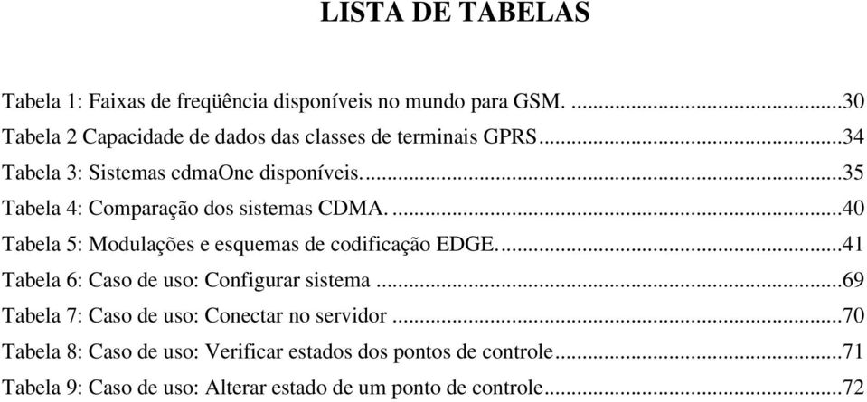 ..35 Tabela 4: Comparação dos sistemas CDMA....40 Tabela 5: Modulações e esquemas de codificação EDGE.