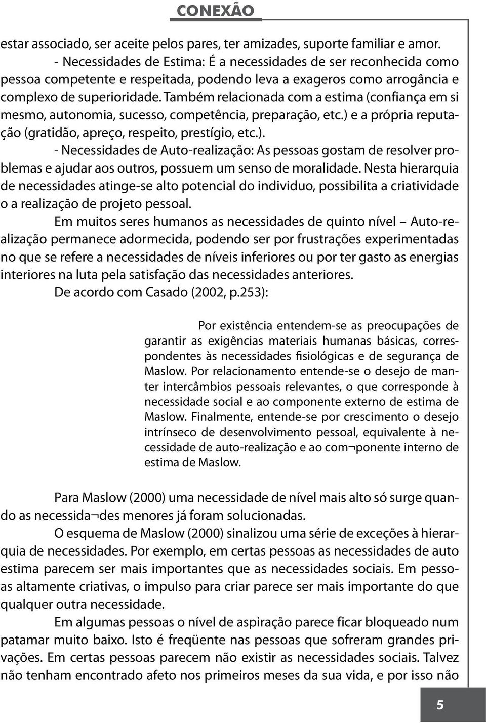 Também relacionada com a estima (confiança em si mesmo, autonomia, sucesso, competência, preparação, etc.) 