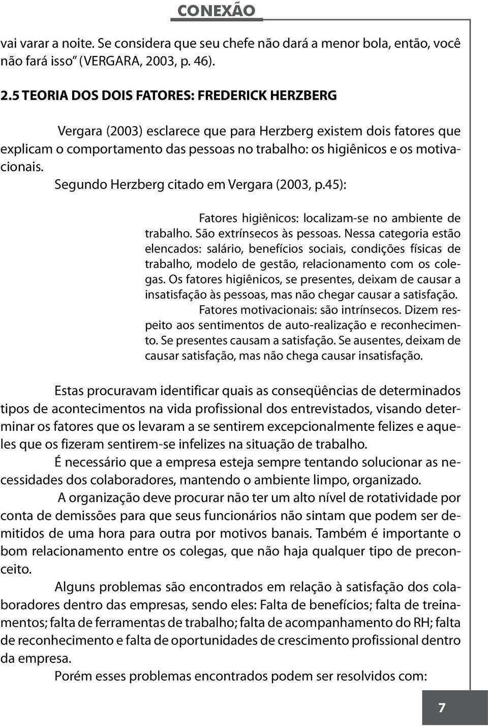 5 TEORIA DOS DOIS FATORES: FREDERICK HERZBERG Vergara (2003) esclarece que para Herzberg existem dois fatores que explicam o comportamento das pessoas no trabalho: os higiênicos e os motivacionais.