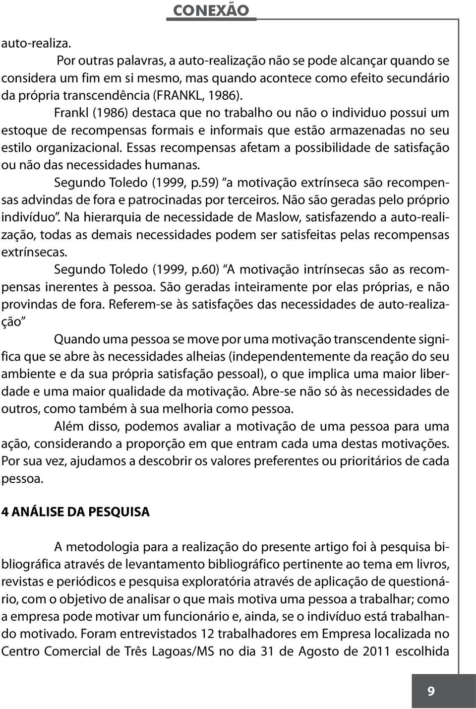 Essas recompensas afetam a possibilidade de satisfação ou não das necessidades humanas. Segundo Toledo (1999, p.