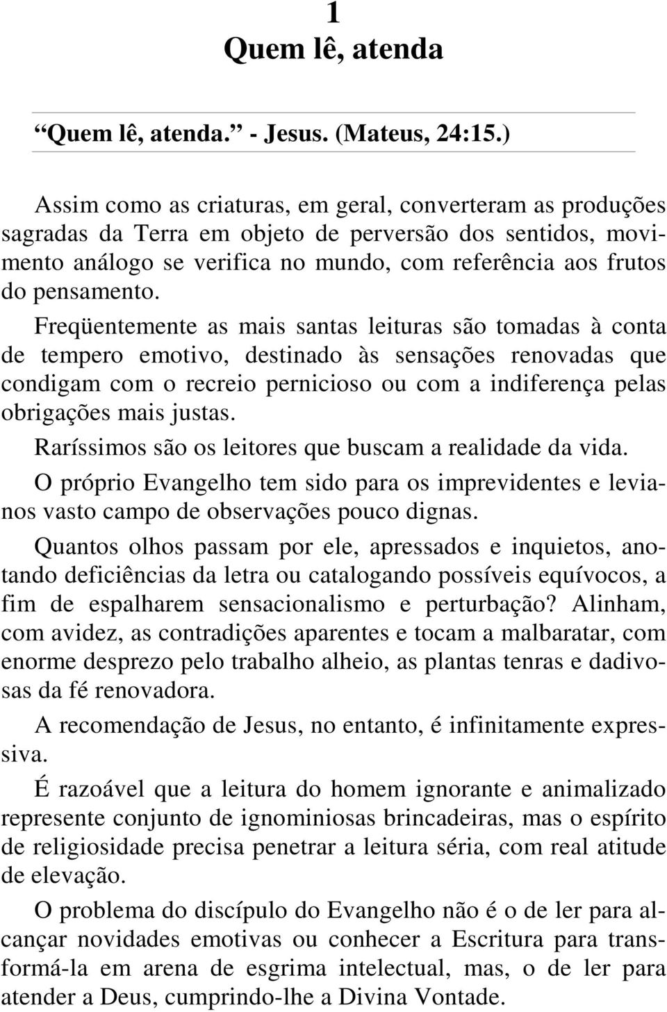 Freqüentemente as mais santas leituras são tomadas à conta de tempero emotivo, destinado às sensações renovadas que condigam com o recreio pernicioso ou com a indiferença pelas obrigações mais justas.