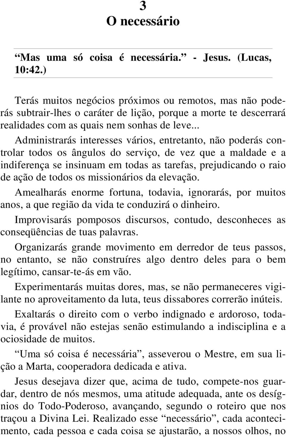 .. Administrarás interesses vários, entretanto, não poderás controlar todos os ângulos do serviço, de vez que a maldade e a indiferença se insinuam em todas as tarefas, prejudicando o raio de ação de