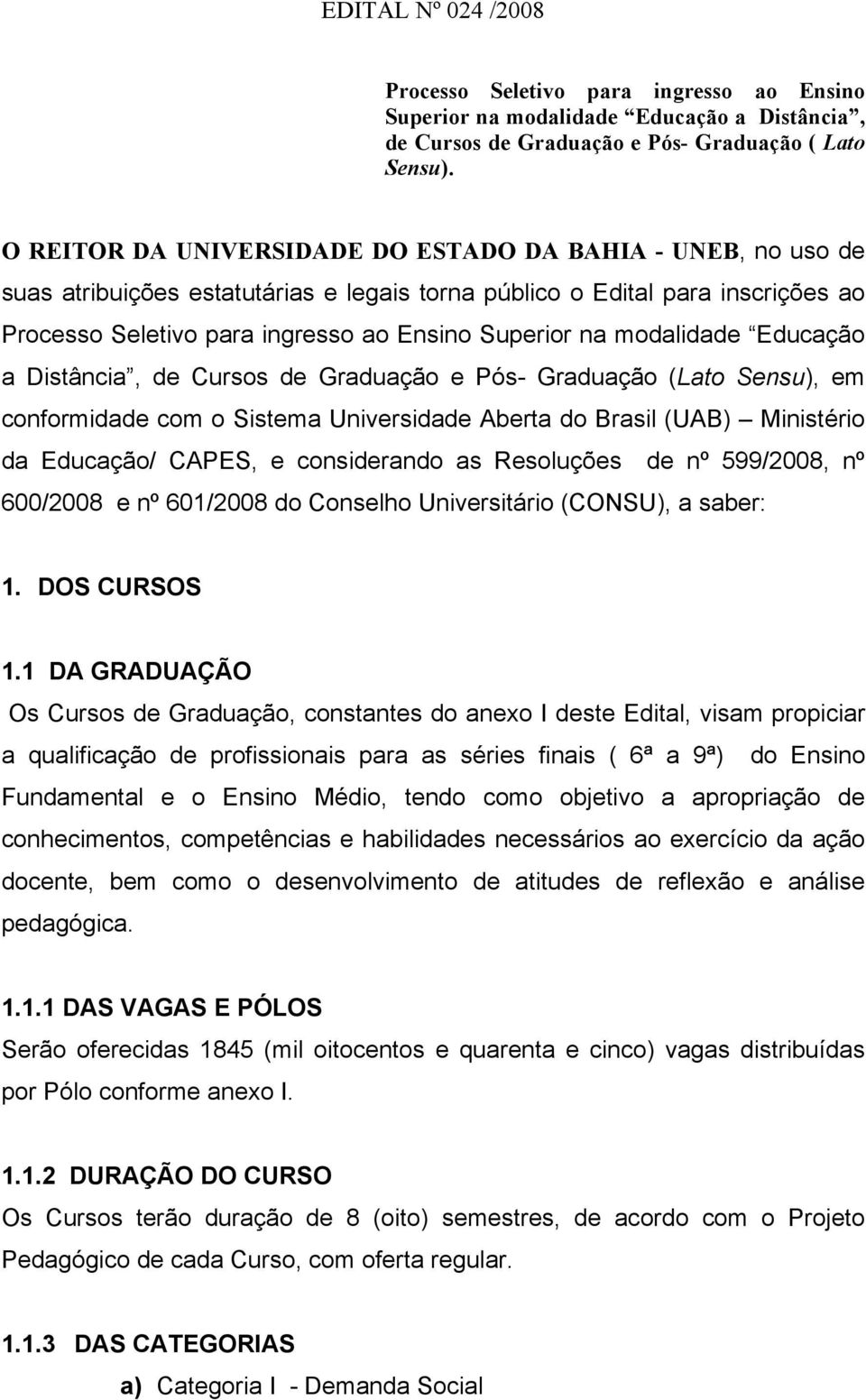 modalidade Educação a Distância, de Cursos de Graduação e Pós- Graduação (Lato Sensu), em conformidade com o Sistema Universidade Aberta do Brasil (UAB) Ministério da Educação/ CAPES, e considerando