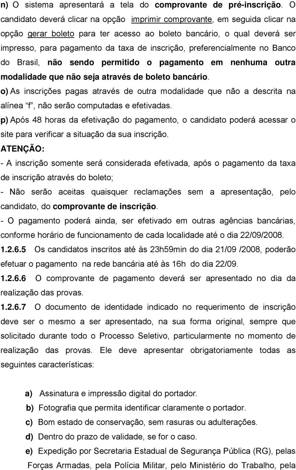 preferencialmente no Banco do Brasil, não sendo permitido o pagamento em nenhuma outra modalidade que não seja através de boleto bancário.