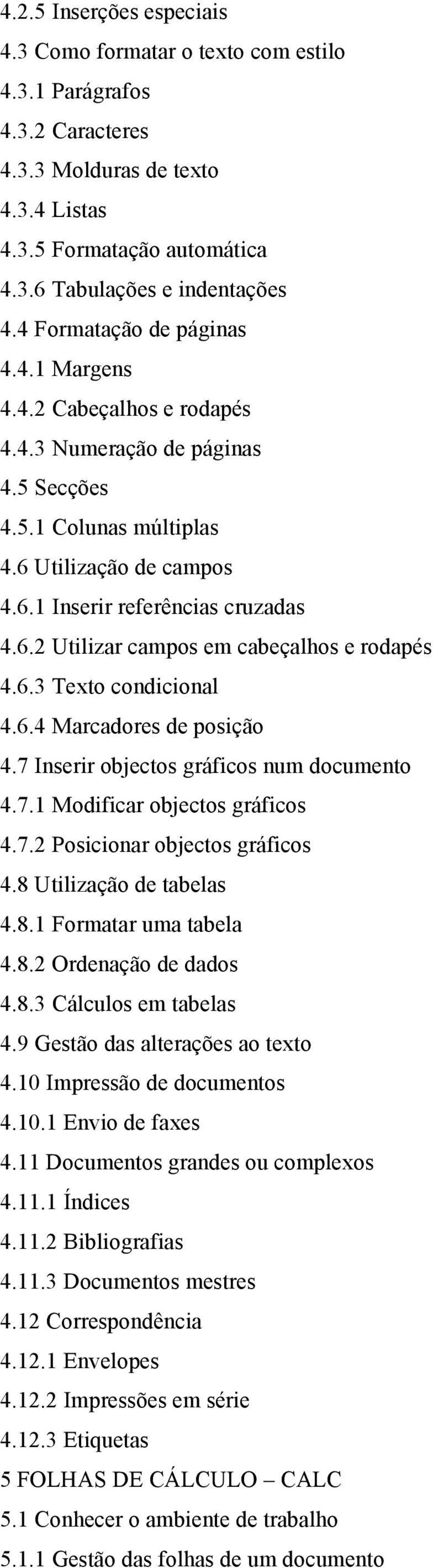 6.3 Texto condicional 4.6.4 Marcadores de posição 4.7 Inserir objectos gráficos num documento 4.7.1 Modificar objectos gráficos 4.7.2 Posicionar objectos gráficos 4.8 Utilização de tabelas 4.8.1 Formatar uma tabela 4.