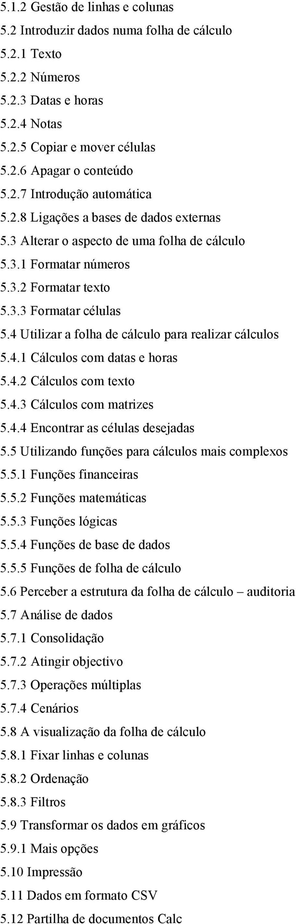 4 Utilizar a folha de cálculo para realizar cálculos 5.4.1 Cálculos com datas e horas 5.4.2 Cálculos com texto 5.4.3 Cálculos com matrizes 5.4.4 Encontrar as células desejadas 5.