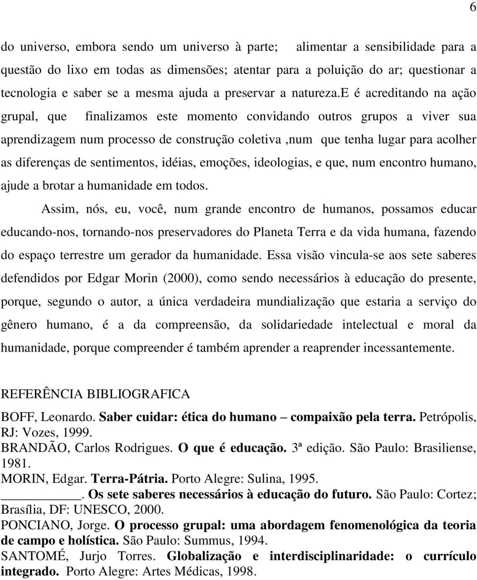 e é acreditando na ação grupal, que finalizamos este momento convidando outros grupos a viver sua aprendizagem num processo de construção coletiva,num que tenha lugar para acolher as diferenças de