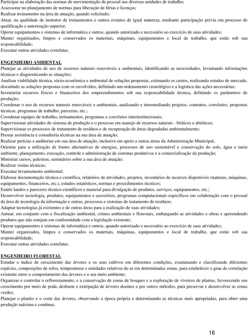 superior; Operar equipamentos e sistemas de informática e outros, quando autorizado e necessário ao exercício de suas atividades; ENGENHEIRO AMBIENTAL Planejar as atividades de uso de recursos