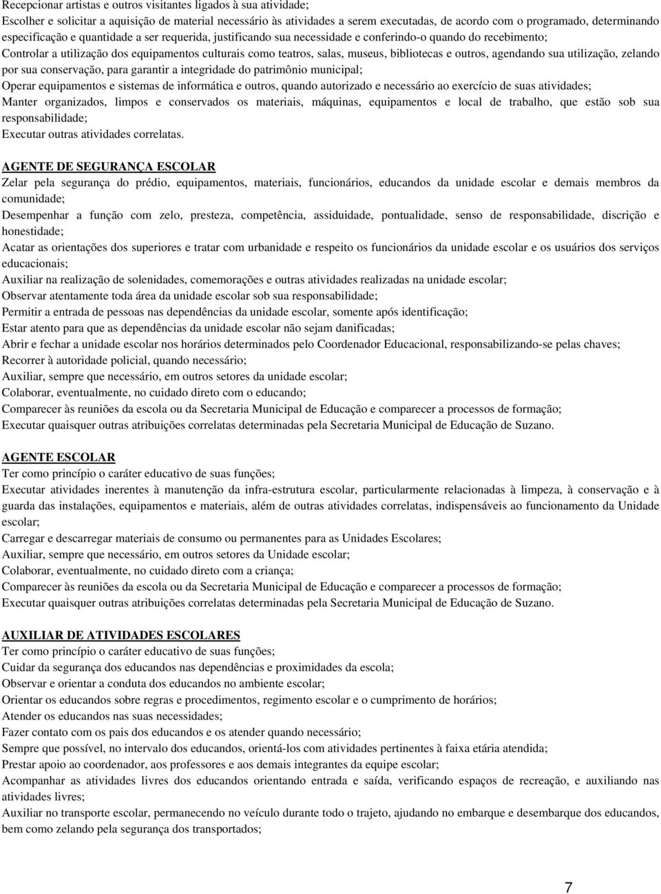 bibliotecas e outros, agendando sua utilização, zelando por sua conservação, para garantir a integridade do patrimônio municipal; Operar equipamentos e sistemas de informática e outros, quando